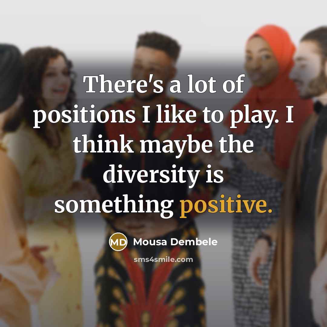 “There's a lot of positions I like to play. I…” quote by Mousa Dembele