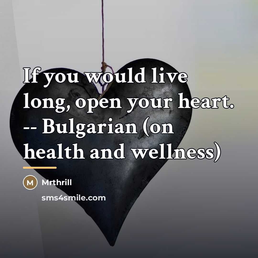 “If you would live long, open your heart. -- Bulgarian…” quote by Mrthrill