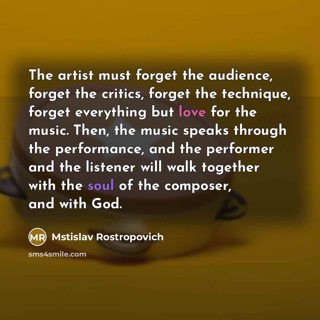 “The artist must forget the audience, forget the critics, forget…” quote by Mstislav Rostropovich