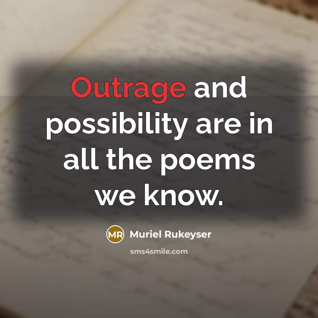 “Outrage and possibility are in all the poems we know.…” quote by Muriel Rukeyser