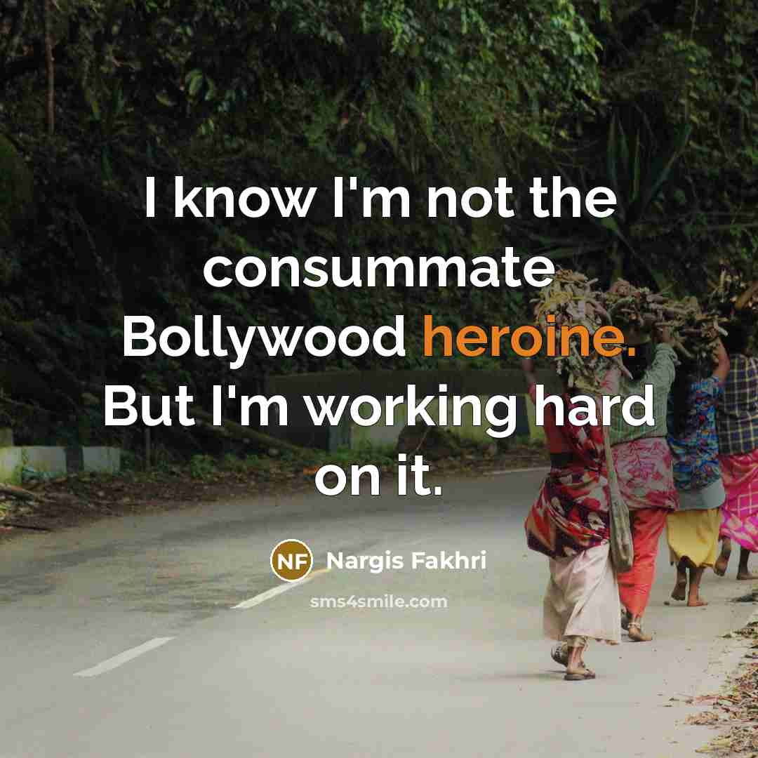 “I know I'm not the consummate Bollywood heroine. But I'm…” quote by Nargis Fakhri