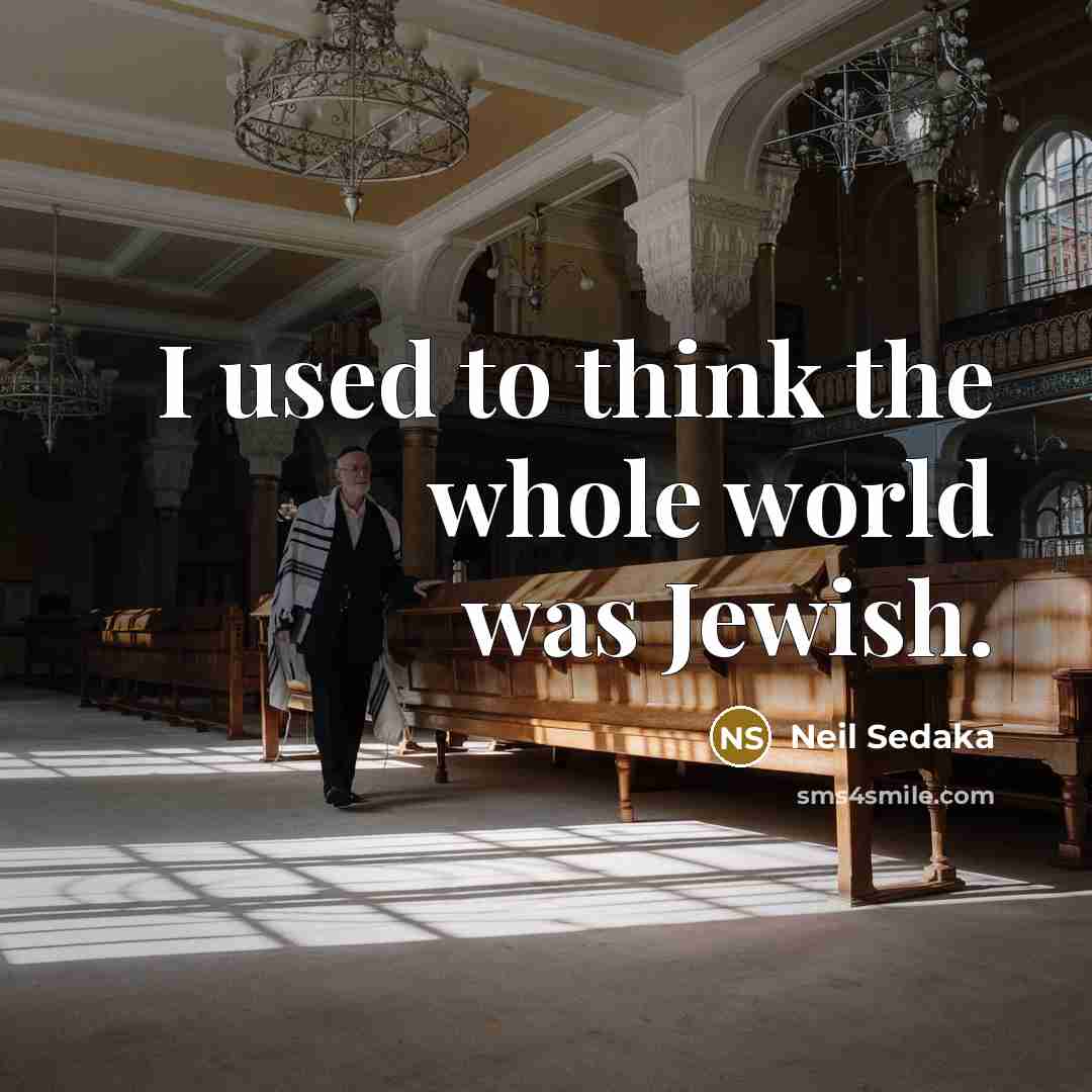 “I used to think the whole world was Jewish.…” quote by Neil Sedaka