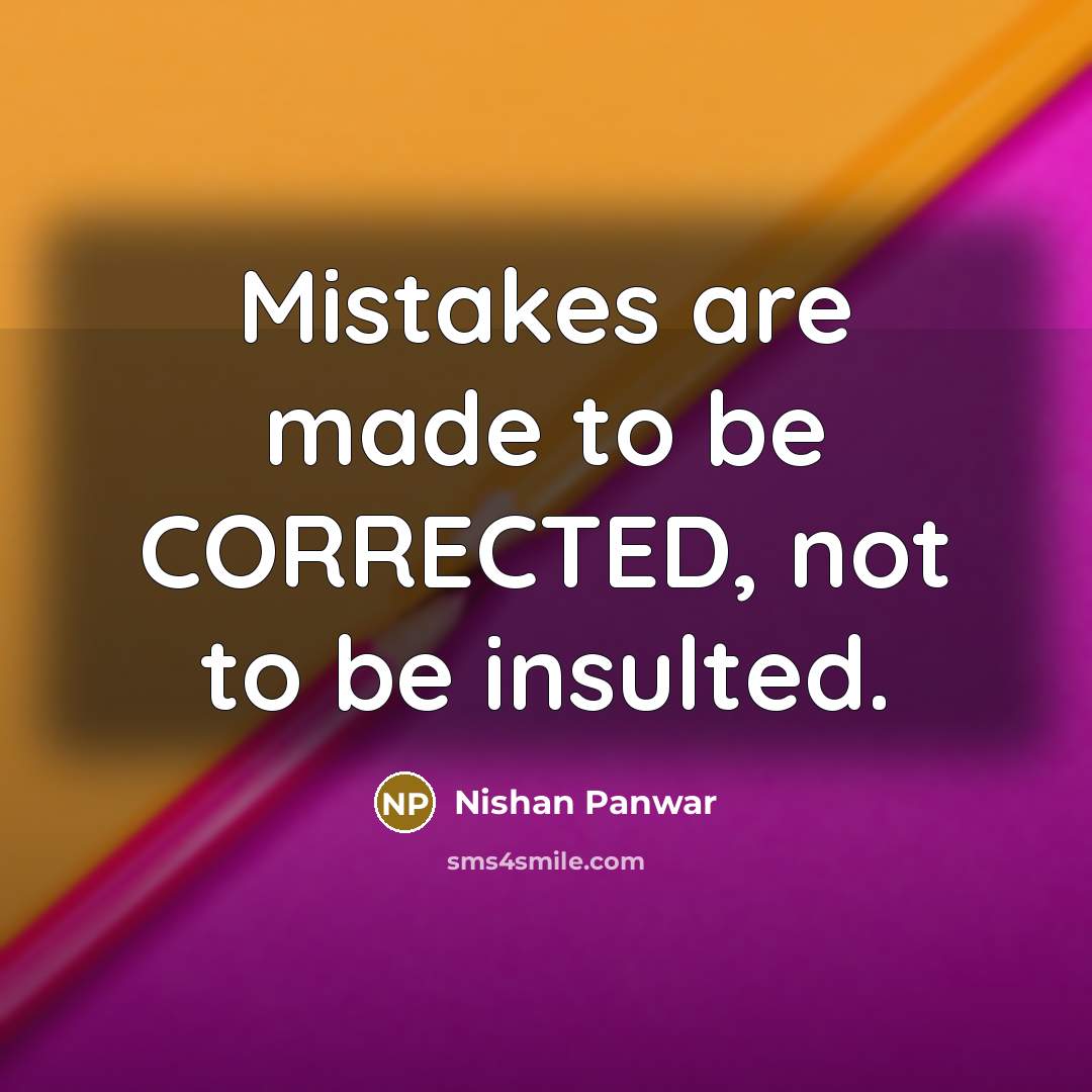 “Mistakes are made to be CORRECTED, not to be insulted.…” quote by Nishan Panwar