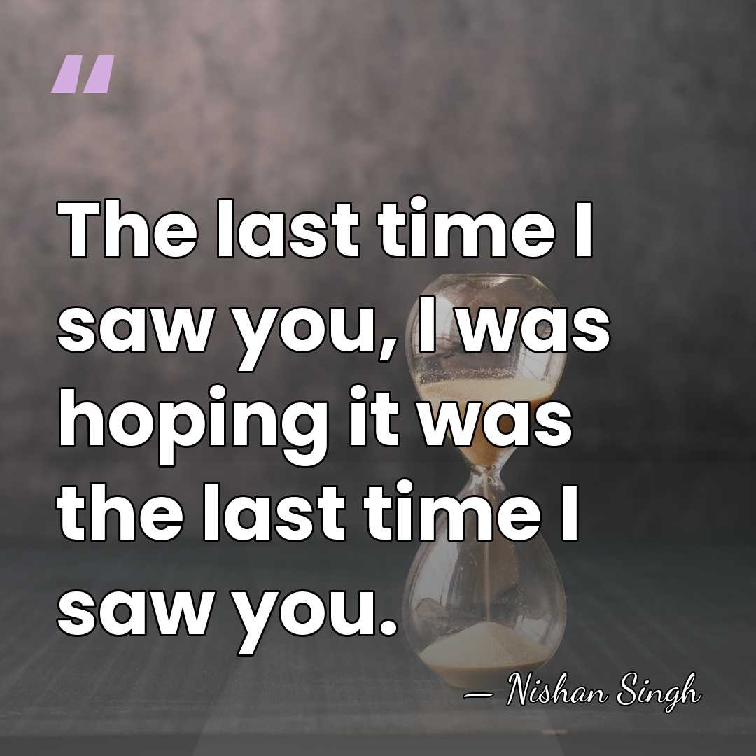 The last time I saw you, I was hoping it was the&hellip; - Nishan Singh