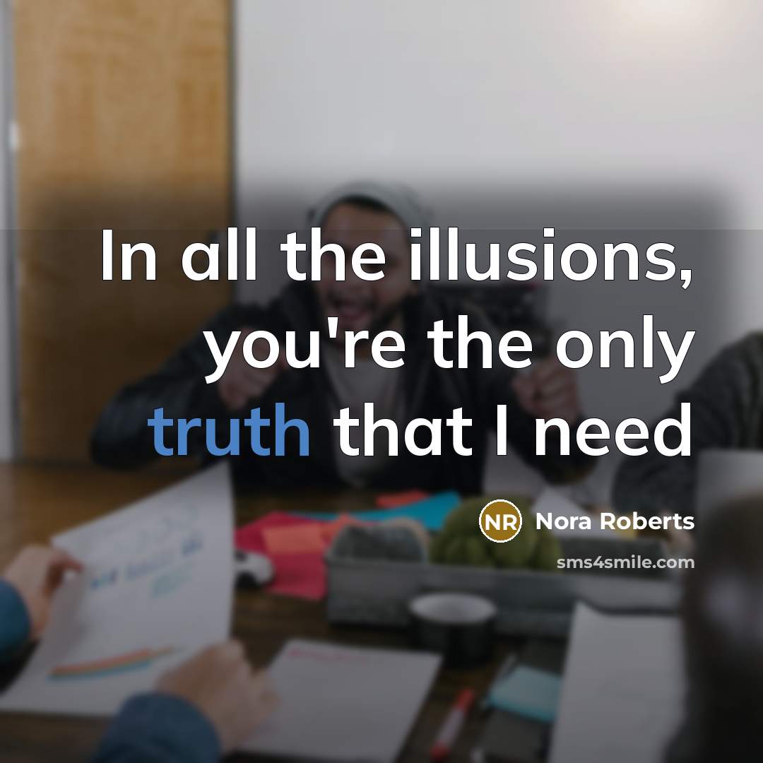 “In all the illusions, you're the only truth that I…” quote by Nora Roberts