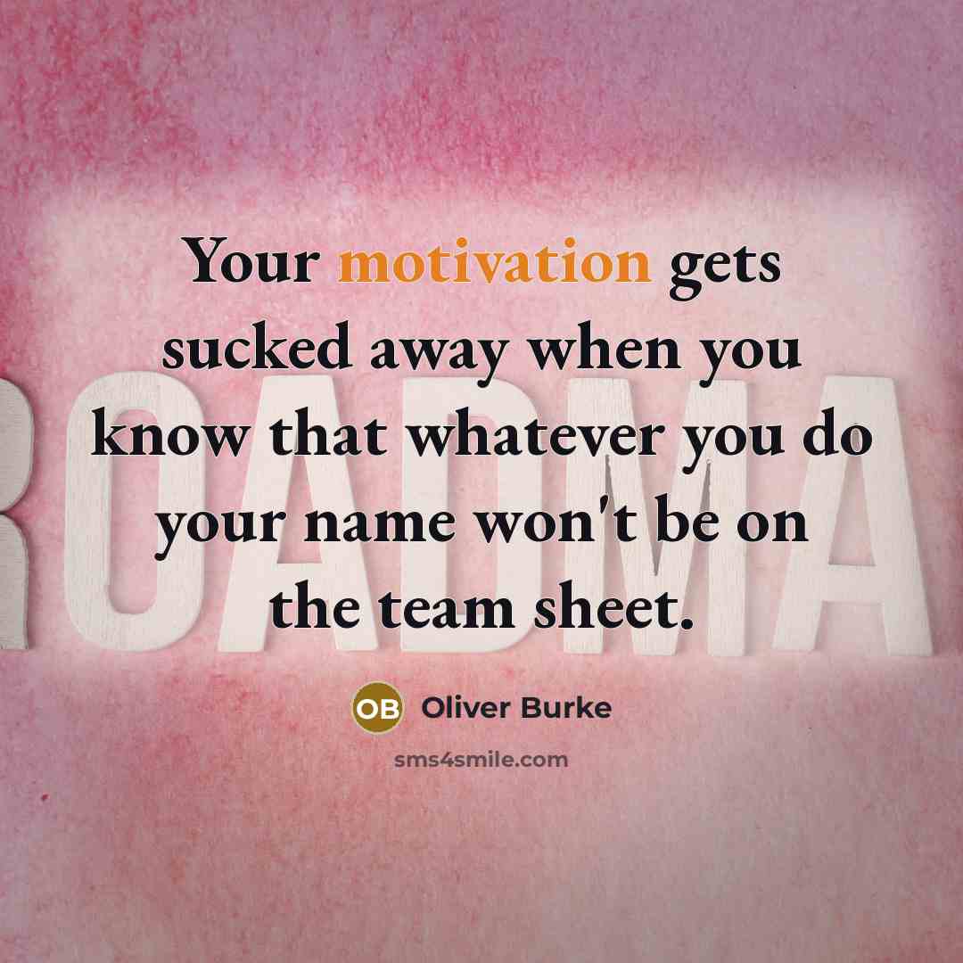 “Your motivation gets sucked away when you know that whatever you do your name won't be on the team sheet.” quote by Oliver Burke
