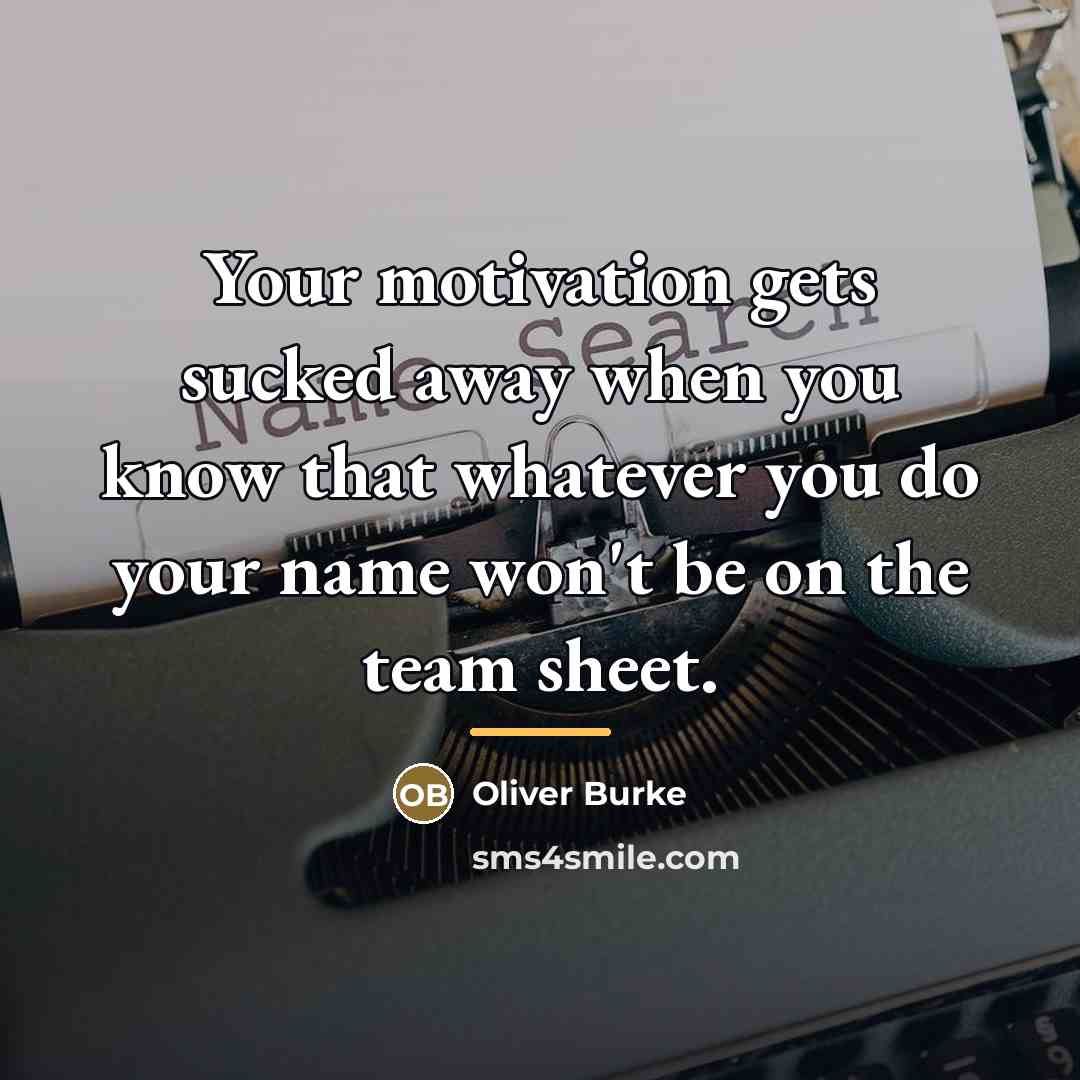 “Your motivation gets sucked away when you know that whatever…” quote by Oliver Burke