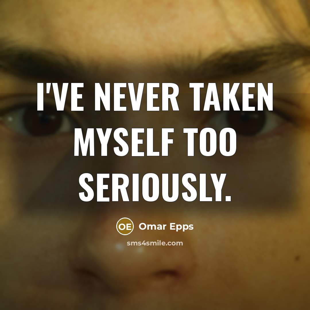 “I've never taken myself too seriously.…” quote by Omar Epps