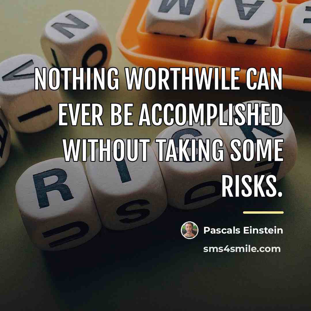 “Nothing worthwile can ever be accomplished without taking some risks.…” quote by Pascals Einstein