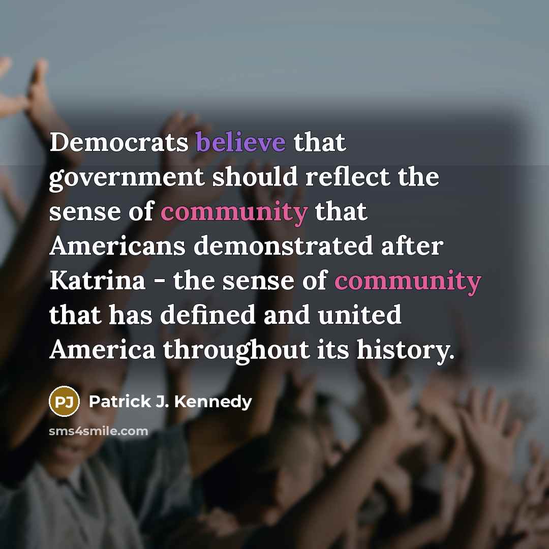 “Democrats believe that government should reflect the sense of community…” quote by Patrick J. Kennedy
