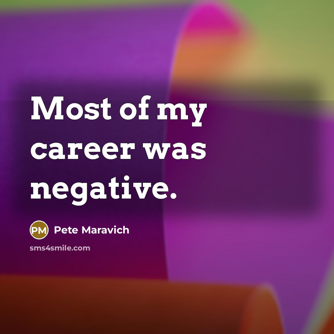 “Most of my career was negative.…” quote by Pete Maravich
