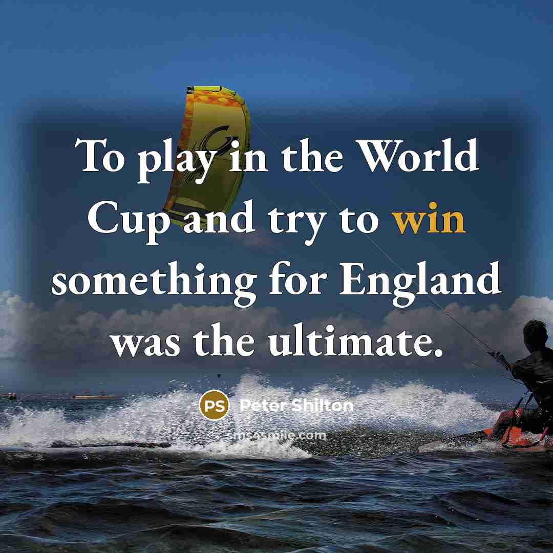 “To play in the World Cup and try to win…” quote by Peter Shilton