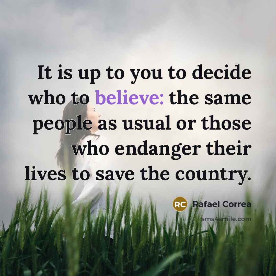“It is up to you to decide who to believe:…” quote by Rafael Correa