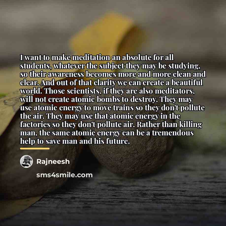 “I want to make meditation an absolute for all students,…” quote by Rajneesh