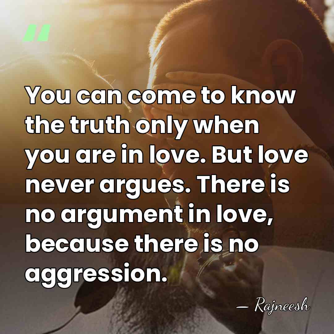You can come to know the truth only when you are in&hellip; - Rajneesh