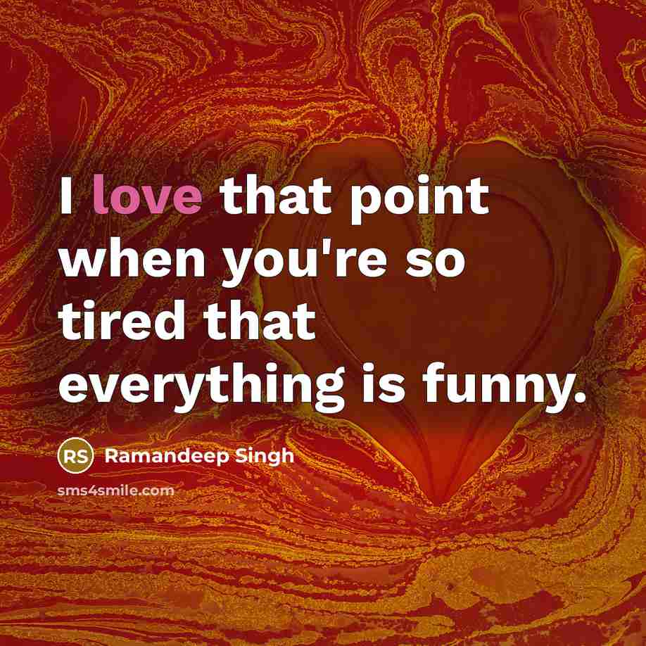 “I love that point when you're so tired that everything…” quote by Ramandeep Singh