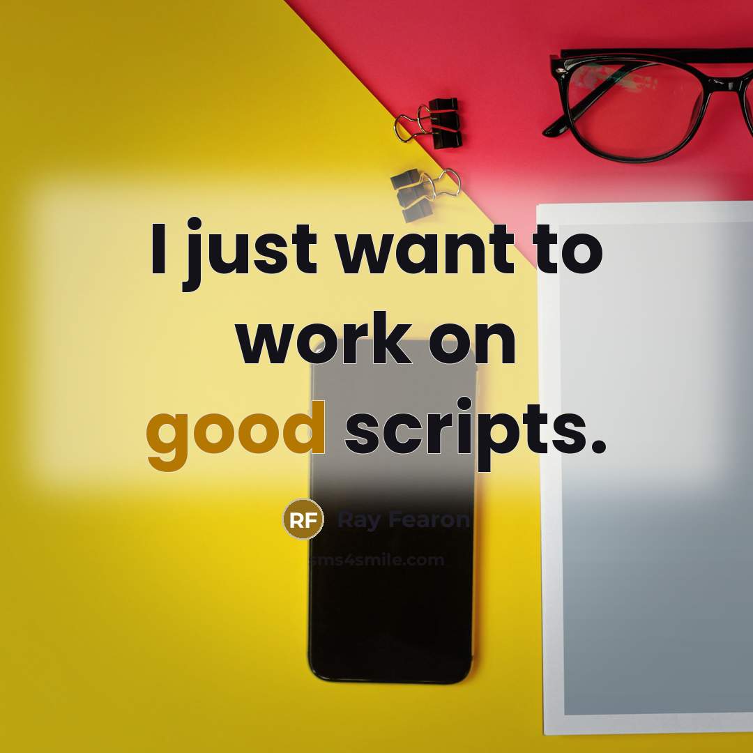 “I just want to work on good scripts.…” quote by Ray Fearon