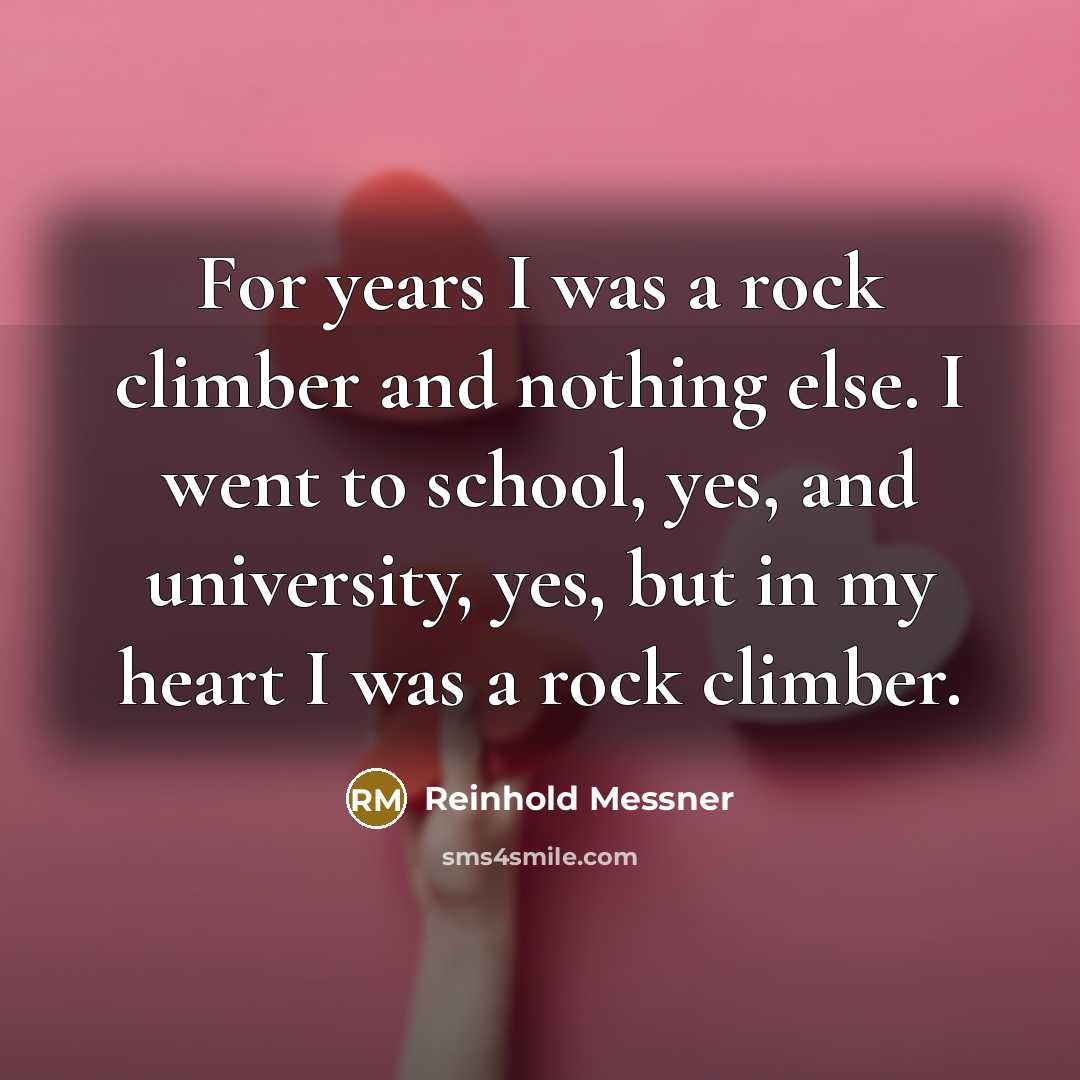 “For years I was a rock climber and nothing else.…” quote by Reinhold Messner