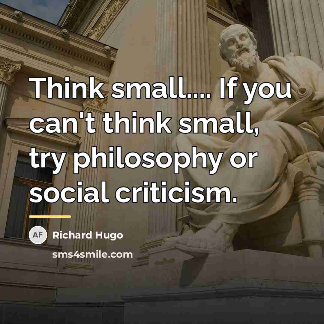 “Think small.... If you can't think small, try philosophy or…” quote by Richard Hugo