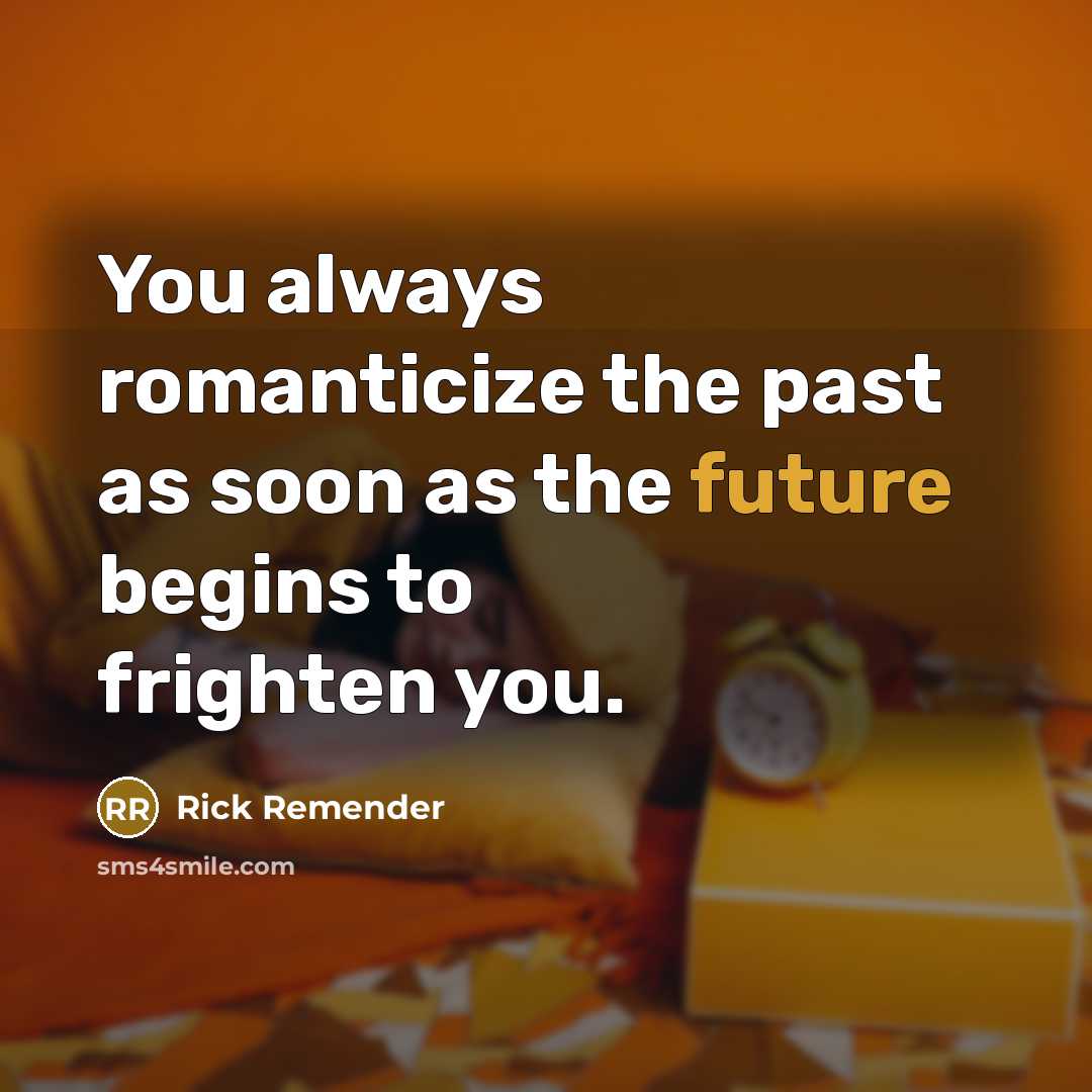“You always romanticize the past as soon as the future…” quote by Rick Remender