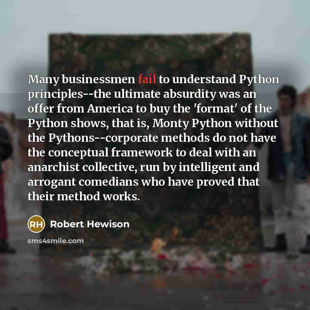 “Many businessmen fail to understand Python principles--the ultimate absurdity was…” quote by Robert Hewison