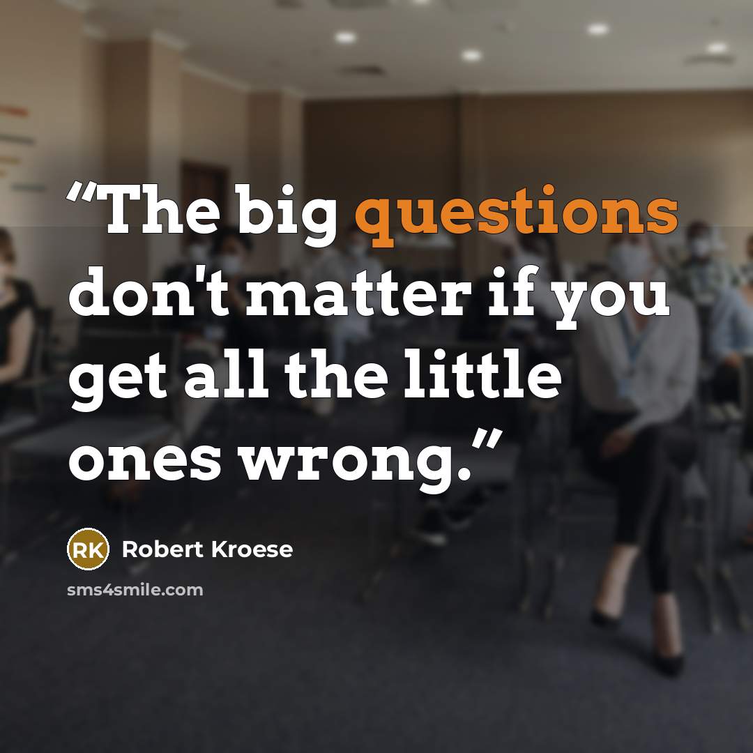 “The big questions don't matter if you get all the little ones wrong.” quote by Robert Kroese