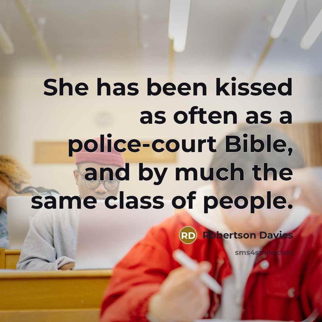 “She has been kissed as often as a police-court Bible,…” quote by Robertson Davies