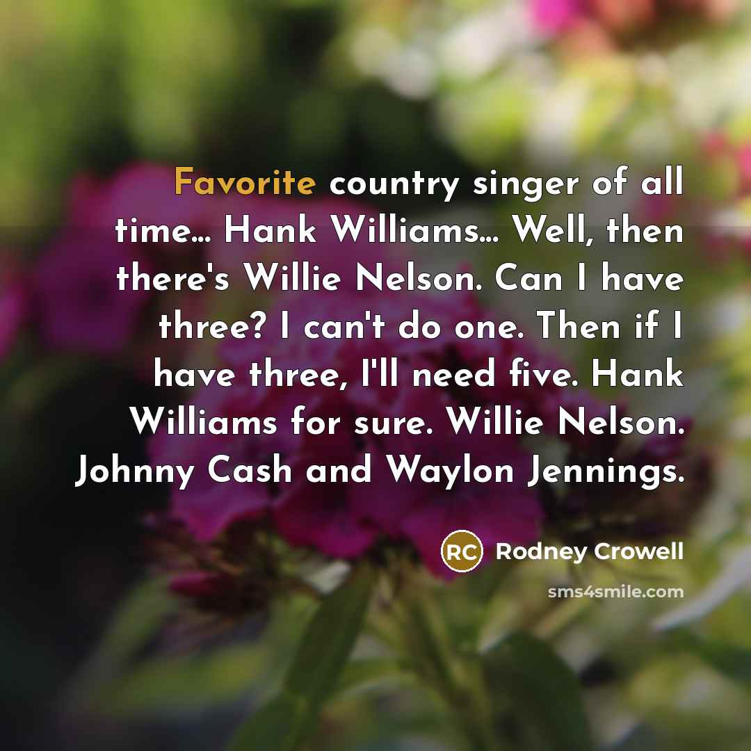 “Favorite country singer of all time... Hank Williams... Well, then…” quote by Rodney Crowell