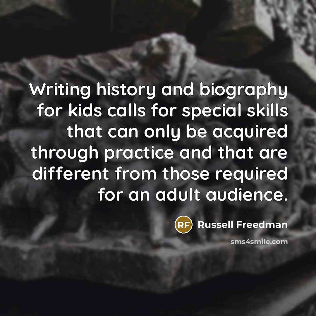 “Writing history and biography for kids calls for special skills…” quote by Russell Freedman