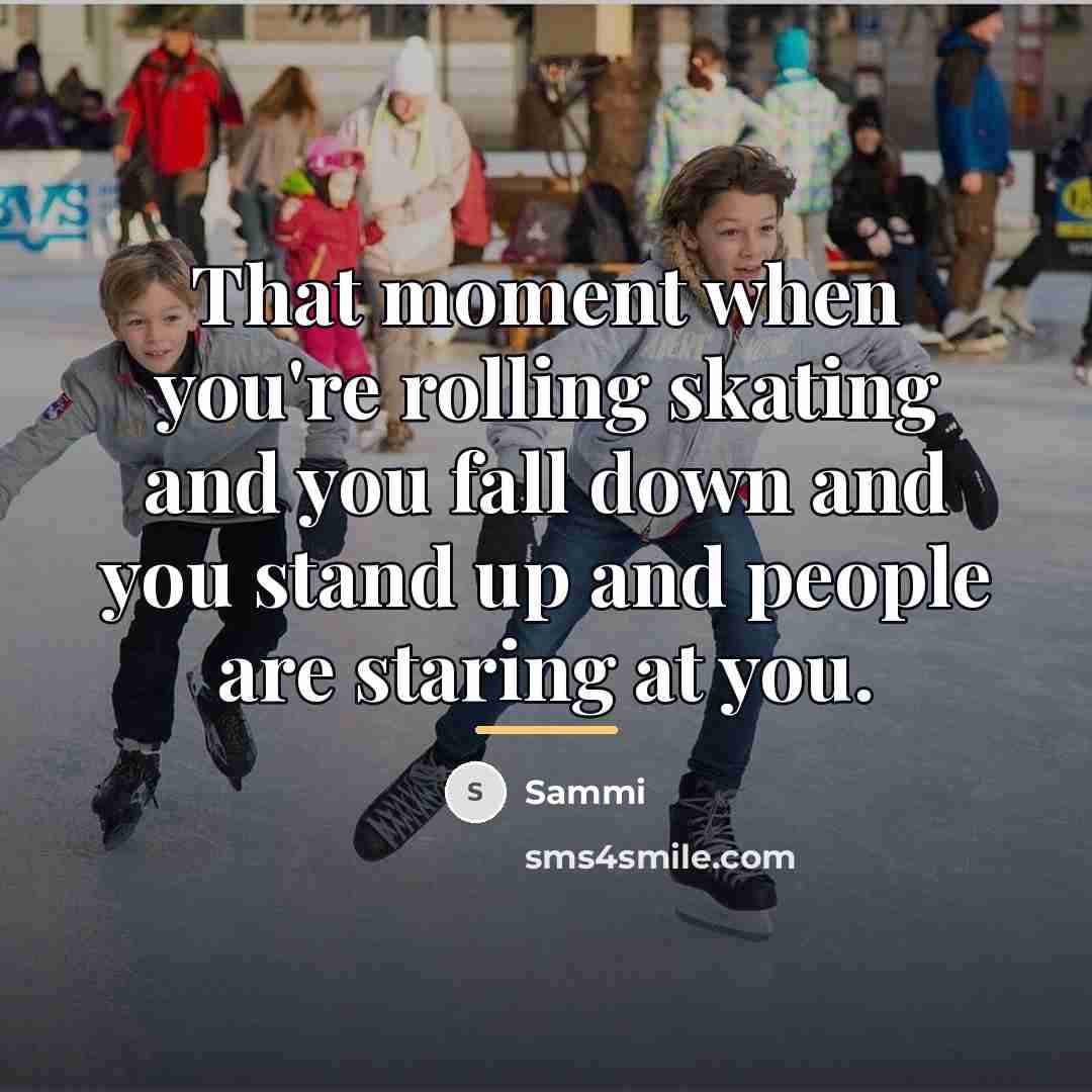 “That moment when you're rolling skating and you fall down…” quote by Sammi