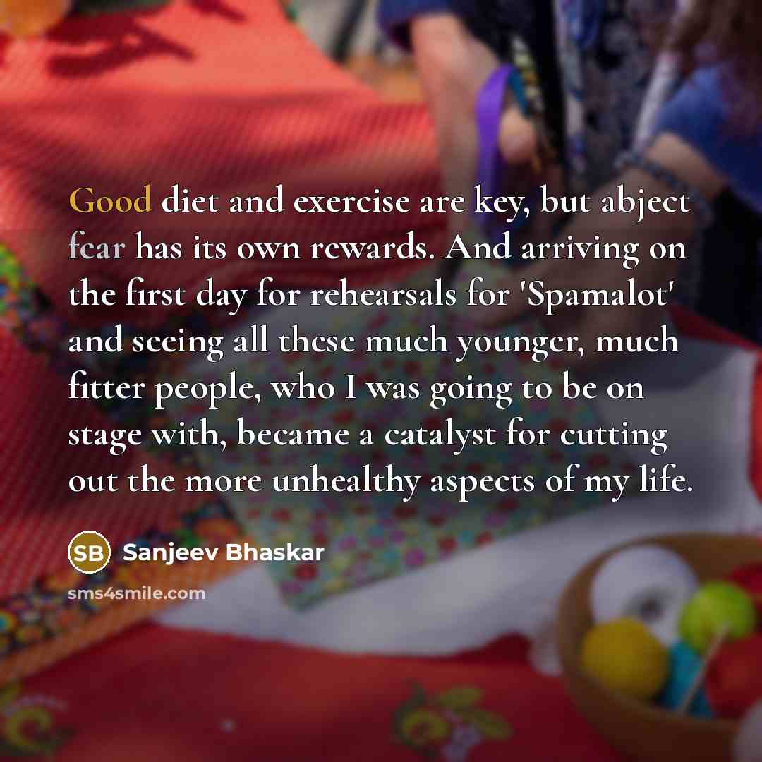 “Good diet and exercise are key, but abject fear has…” quote by Sanjeev Bhaskar