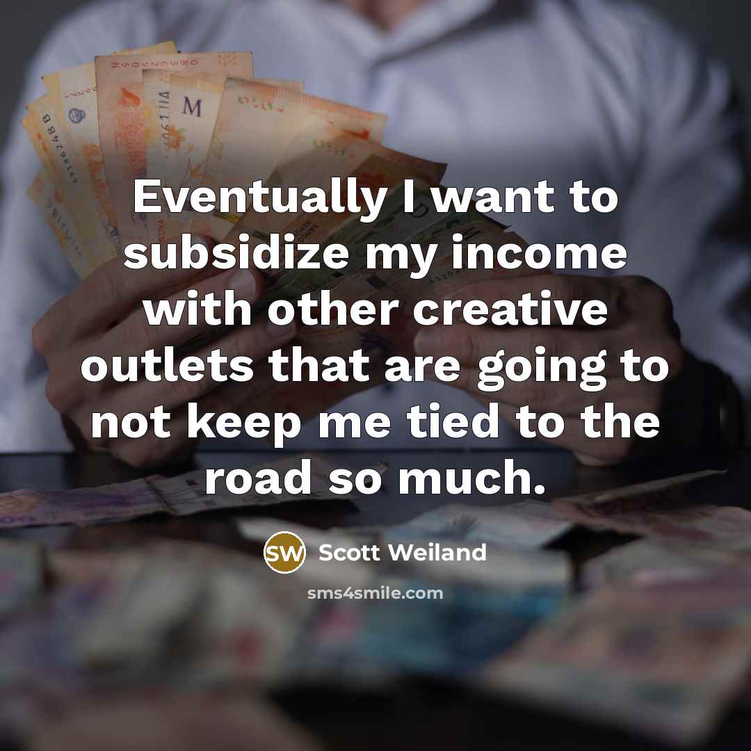 “Eventually I want to subsidize my income with other creative…” quote by Scott Weiland