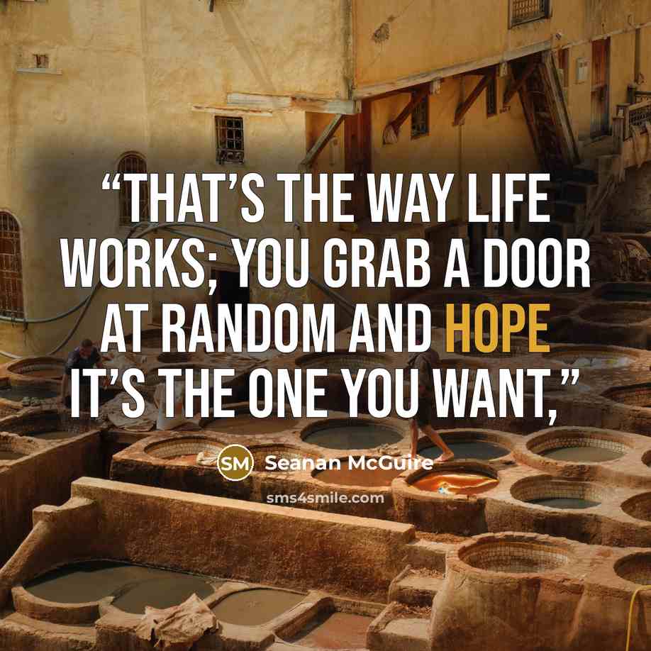 “that’s the way life works; you grab a door at random and hope it’s the one you want,” quote by Seanan McGuire