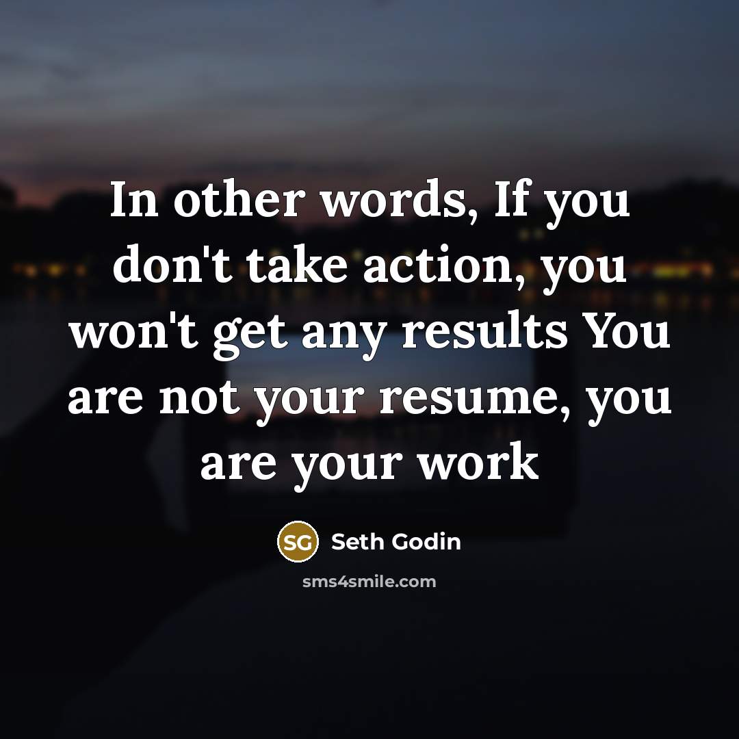 “In other words, If you don't take action, you won't…” quote by Seth Godin