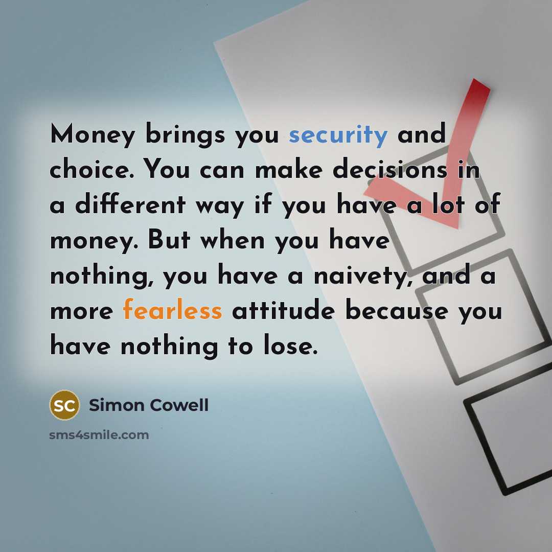 “Money brings you security and choice. You can make decisions…” quote by Simon Cowell