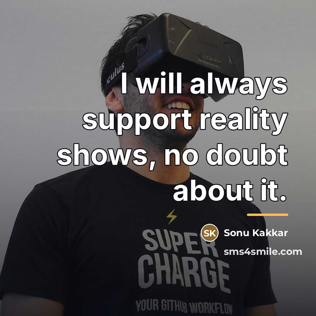 “I will always support reality shows, no doubt about it.…” quote by Sonu Kakkar