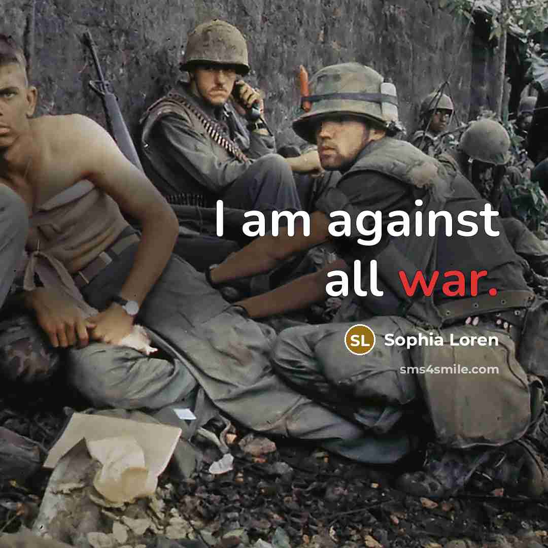 “I am against all war.…” quote by Sophia Loren