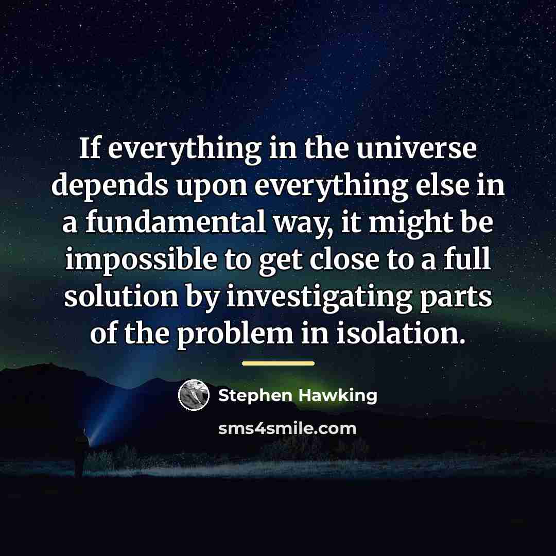 “If everything in the universe depends upon everything else in…” quote by Stephen Hawking