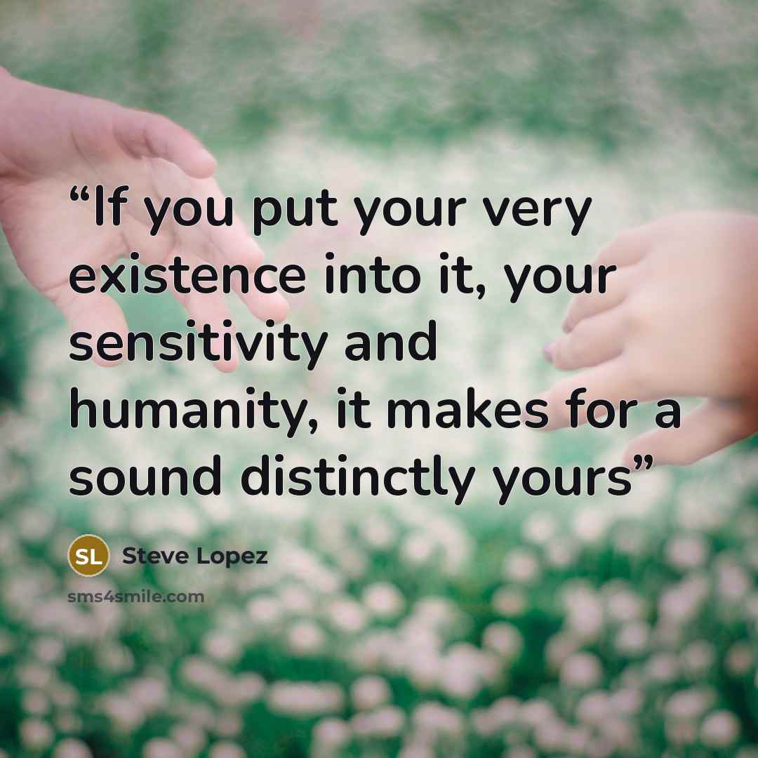 “If you put your very existence into it, your sensitivity and humanity, it makes for a sound distinctly yours” quote by Steve López