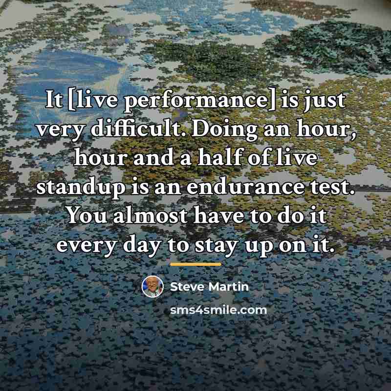 “It [live performance] is just very difficult. Doing an hour,…” quote by Steve Martin