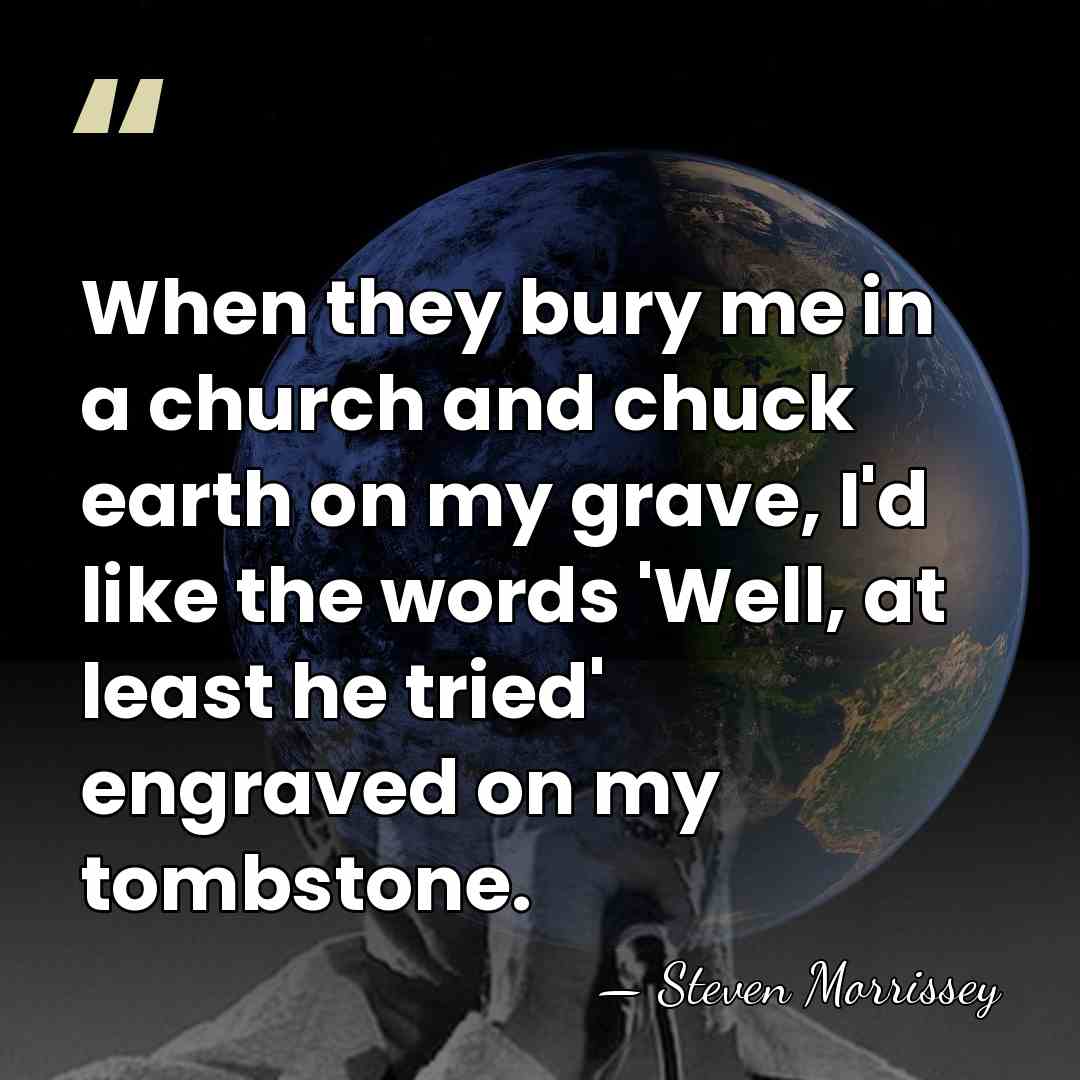 When they bury me in a church and chuck earth on my&hellip; - Steven Morrissey
