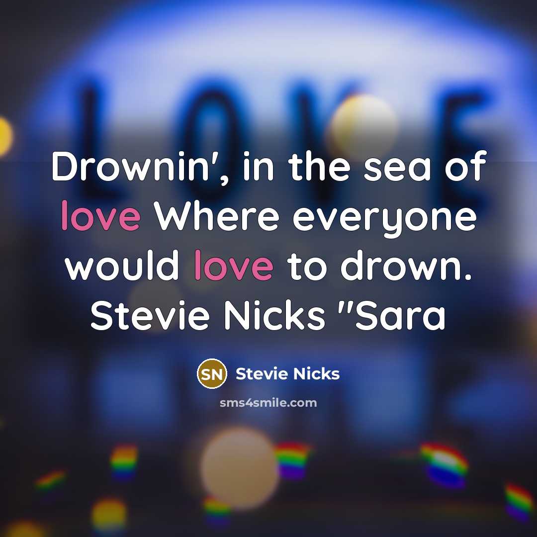 “Drownin', in the sea of love Where everyone would love…” quote by Stevie Nicks