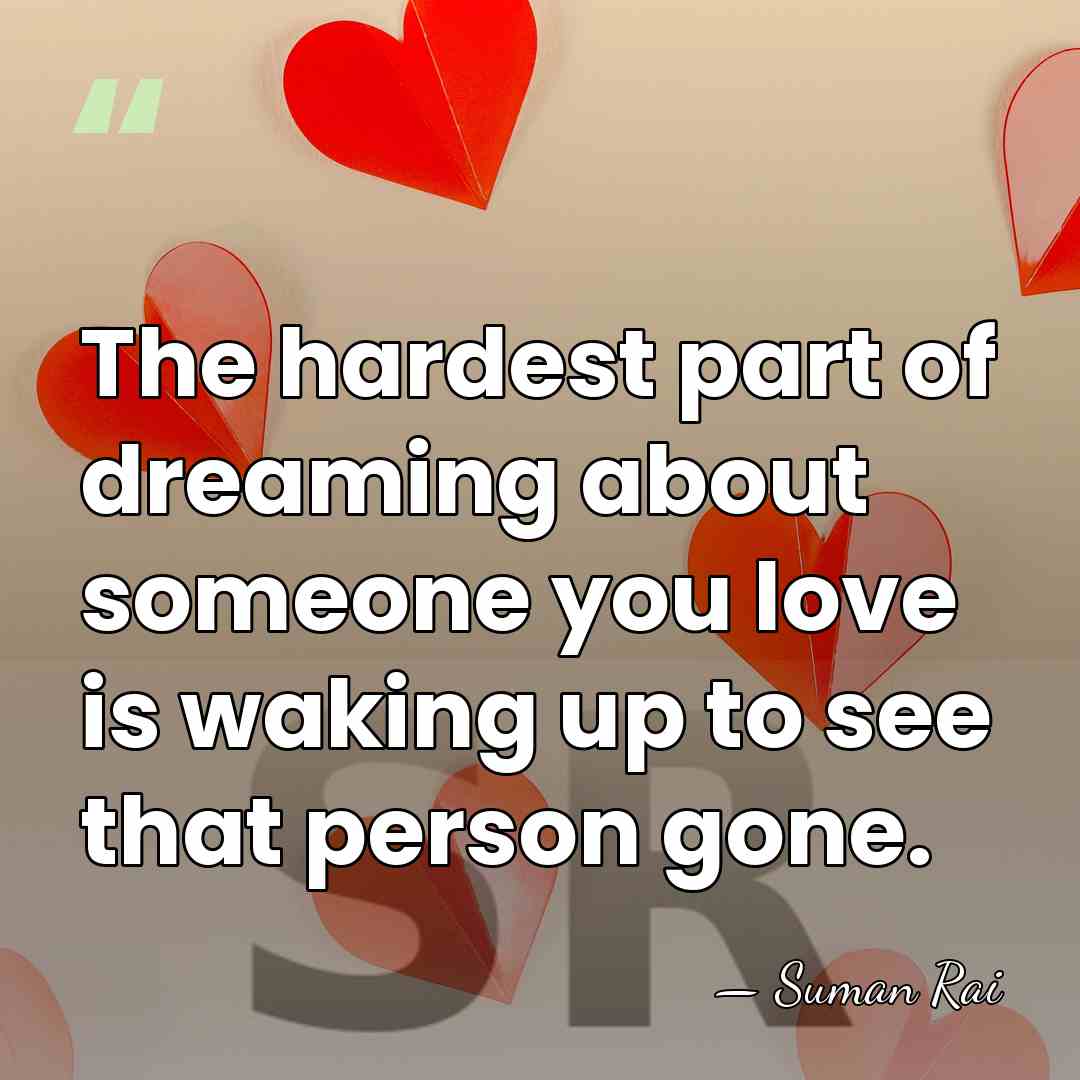 The hardest part of dreaming about someone you love is waking up&hellip; - Suman Rai