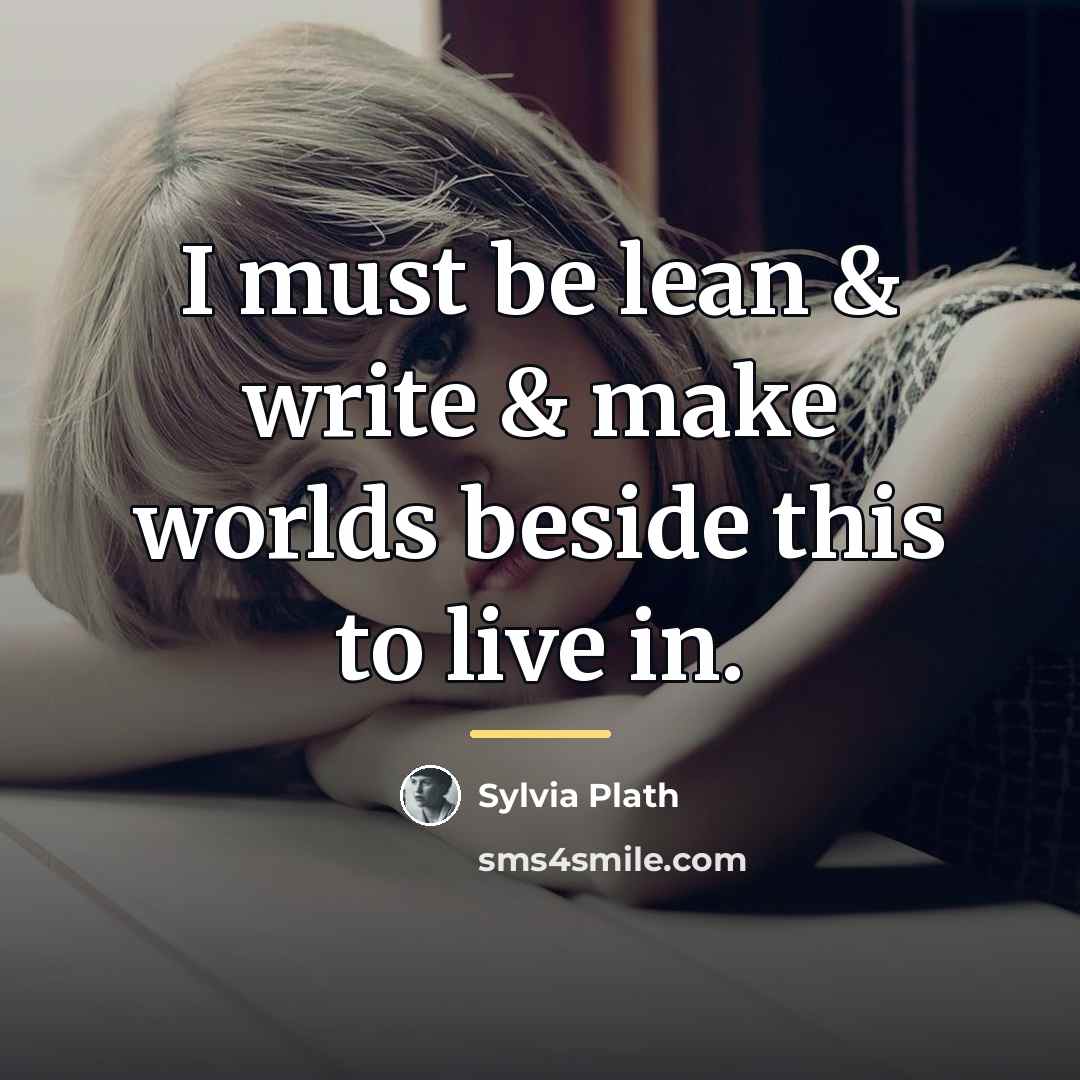 “I must be lean & write & make worlds beside…” quote by Sylvia Plath