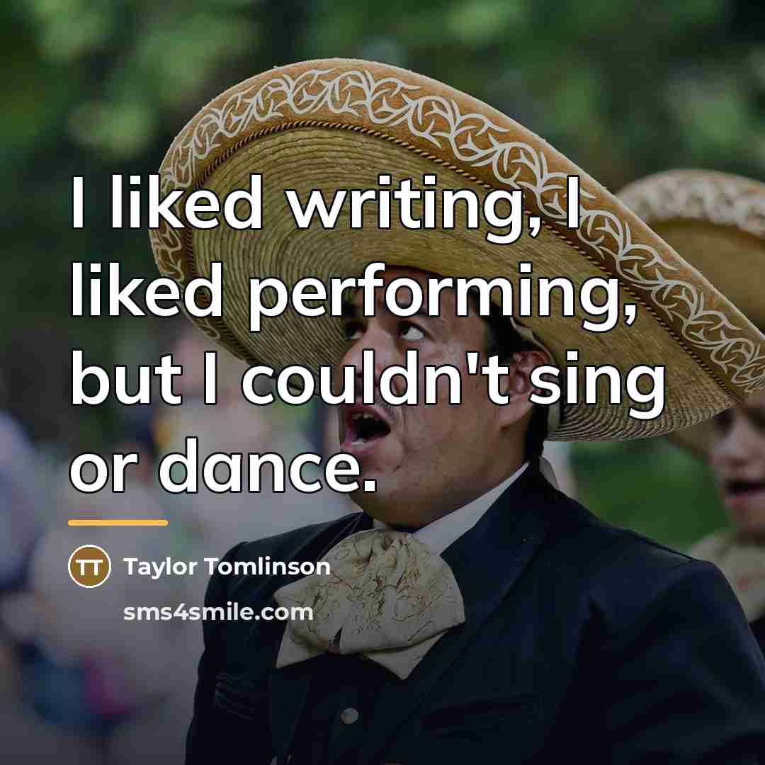 “I liked writing, I liked performing, but I couldn't sing…” quote by Taylor Tomlinson