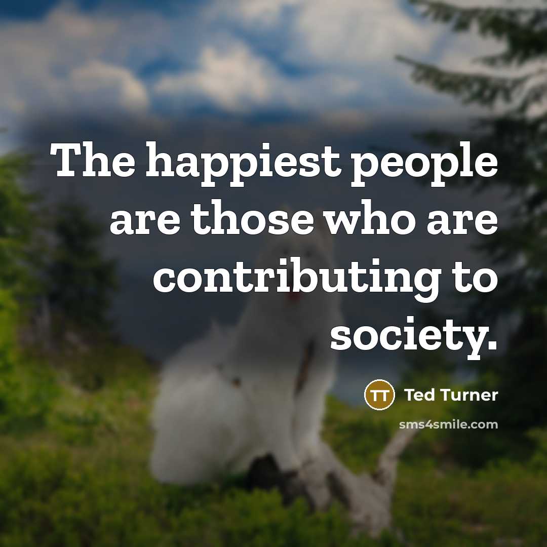 “The happiest people are those who are contributing to society.…” quote by Ted Turner