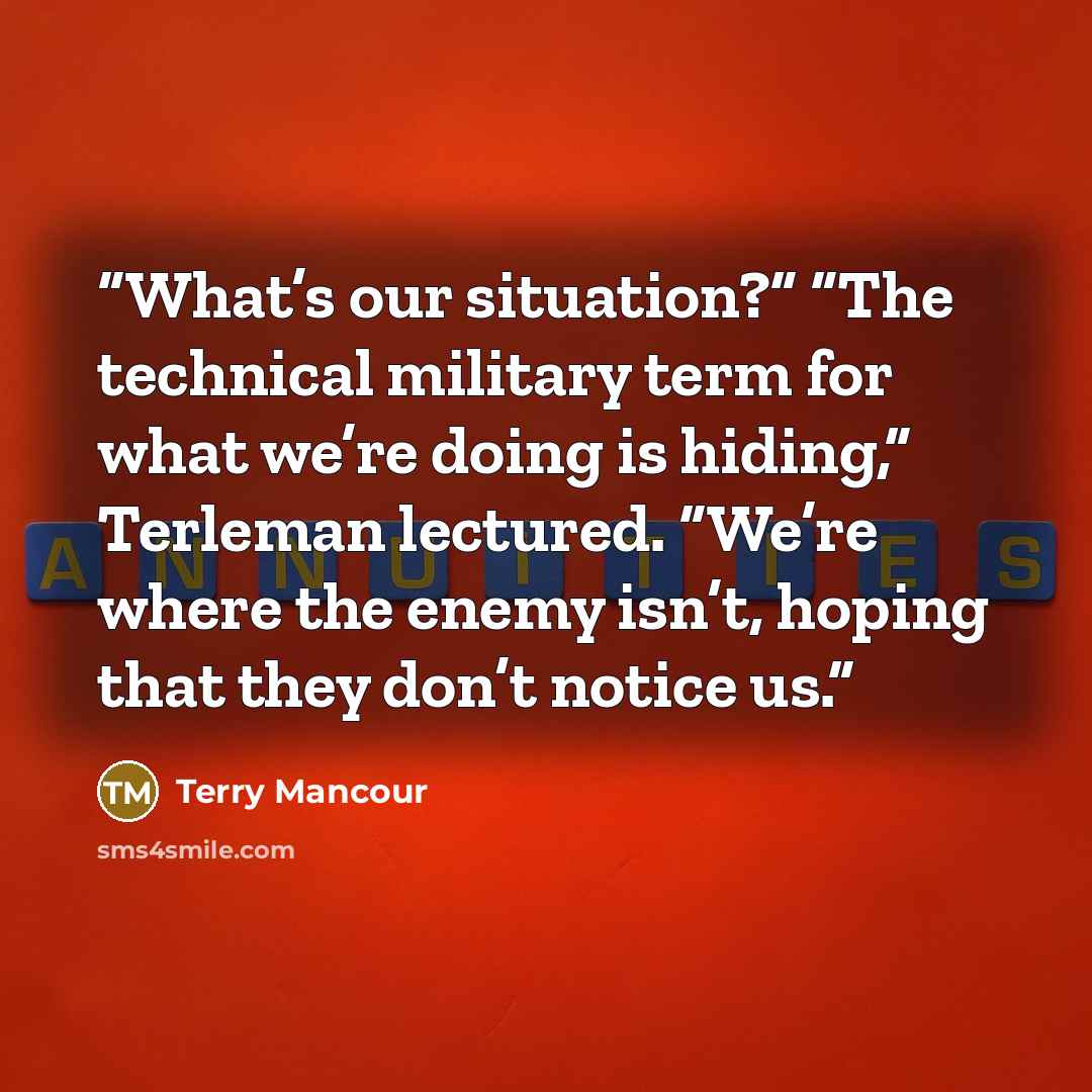 “What’s our situation?” “The technical military term for what we’re doing is hiding,” Terleman lectured. “We’re where the enemy isn’t, hoping that they don’t notice us.” quote by Terry Mancour