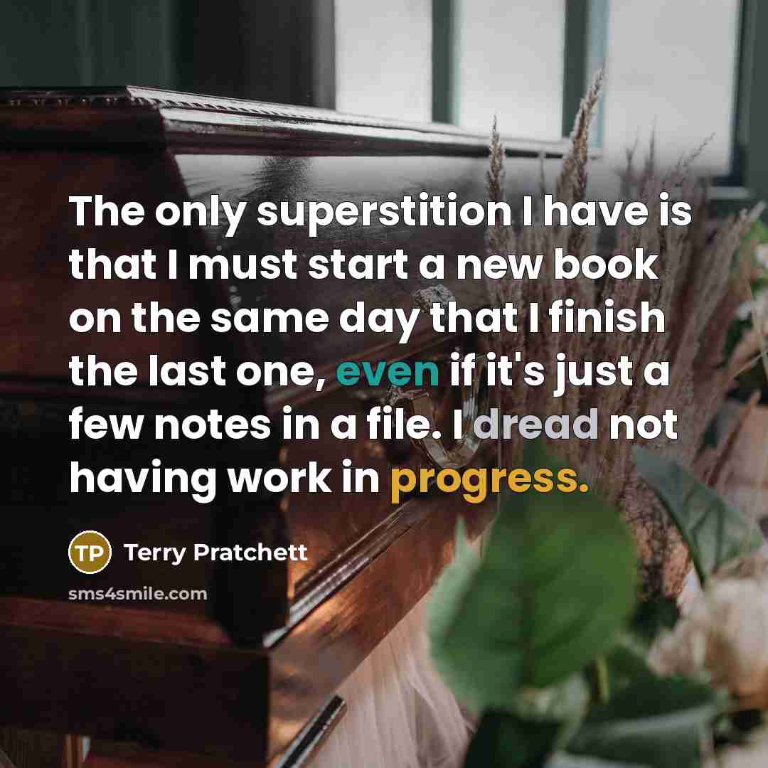 “The only superstition I have is that I must start…” quote by Terry Pratchett