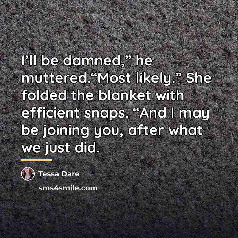 “I’ll be damned,” he muttered.“Most likely.” She folded the blanket…” quote by Tessa Dare