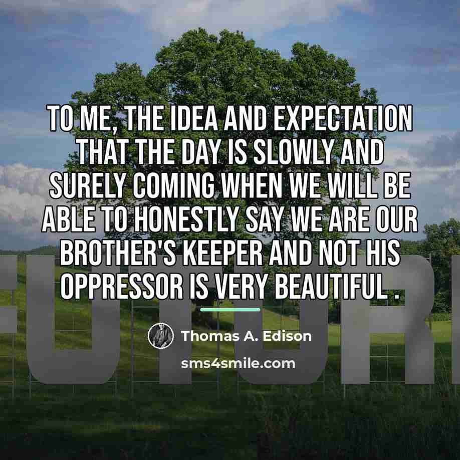 “To me, the idea and expectation that the day is…” quote by Thomas A. Edison
